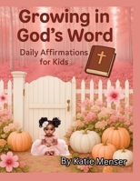 Growing in God's Word: Daily Affirmations for Kids B0FT44YYZ3 Book Cover