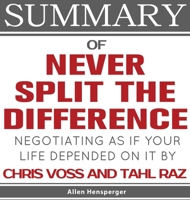 Summary of Never Split the Difference: Negotiating As If Your Life Depended On It by Chris Voss and Tahl Raz 1649840470 Book Cover