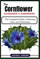 The Cornflower Gardener’s Handbook: The Complete Guide to Planting, Care, and Cultivation B0DY96P4H1 Book Cover