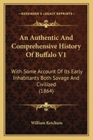 An Authentic And Comprehensive History Of Buffalo V1: With Some Account Of Its Early Inhabitants Both Savage And Civilized 1104024527 Book Cover