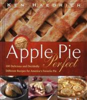 Apple Pie Perfect: 100 Delicious and Decidedly Different Recipes for America's Favorite Pie 1558322256 Book Cover