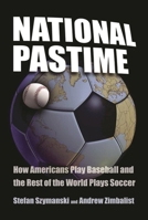 National Pastime: How Americans Play Baseball And the Rest of the World Plays Soccer 0815782594 Book Cover