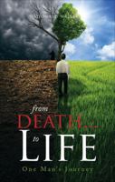 From Death... to Life: One Man's Journey 1622957334 Book Cover