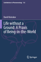 Life without a Ground: A Praxis of Being-in-the-World (Contributions to Phenomenology) 3031645596 Book Cover