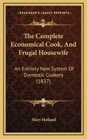 The Complete Economical Cook, And Frugal Housewife: An Entirely New System Of Domestic Cookery 1167017684 Book Cover
