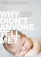 Why Didn't Anyone Tell Me?: Collective Wisdom on Creating a Family from Conception to Birth and Beyond 0864318782 Book Cover