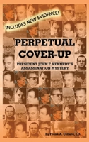 Perpetual Cover-Up: President John F. Kennedy's Assassination Mystery 1478793899 Book Cover