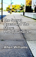Secret Agent and the Story: Photojournalism 1715453735 Book Cover