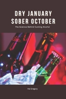 Dry January, Sober October: The Science Behind Cutting Alcohol Any Time: Cravings, Detox, and How Alcohol Affects the Body B0DQHF5S8W Book Cover