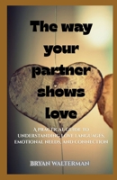 The Way Your Partner Shows Love: A practical guide to understanding love languages, emotional needs, and connection B0GJKGGB61 Book Cover