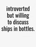 Introverted But Willing To Discuss Ships In Bottles: College Ruled Composition Notebook 1079825592 Book Cover