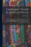 Camp and Tramp in African Wilds; a Record of Adventure, Impressions, and Experiences During Many Years Spent Among the Savage Tribes Round Lake ... of Native Life, Character, and Customs 1017681244 Book Cover