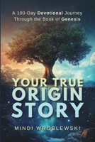 Your True Origin Story: A 100-Day Devotional Journey Through the Book of Genesis 1068577010 Book Cover