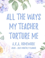 All the Ways My Teachers Torture Me (aka Homework) 2020 - 2021 Monthly Planner: 2 Year Monthly Floral Academic Calendar Planner & Journal 1678737364 Book Cover