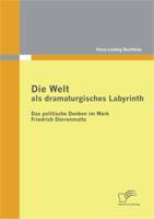 Die Welt ALS Dramaturgisches Labyrinth: Das Politische Denken Im Werk Friedrich D Rrenmatts 3842871473 Book Cover