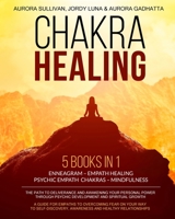 CHAKRA HEALING - 5 Books in 1: ENNEAGRAM - EMPATH HEALING - PSYCHIC EMPATH - CHAKRAS - MINDFULNESS - The Path to Deliverance and Awakening your ... Psychic Development and Spiritual Growth 1914050304 Book Cover