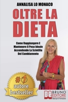 Oltre La Dieta: Come Raggiungere e Mantenere il Peso Ideale Accendendo La Scintilla Del Cambiamento (Italian Edition) 8861745822 Book Cover