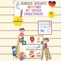 Arabische Alphabete Bilderbuch Mit Deutsch Übersetzungen: Ein tolles Handbuch für Kinder und Erwachsene, inklusive Aussprachehilfe und einigen farbenfrohen Illustrationen B09BGHXF4B Book Cover