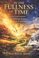 In The Fullness of Time: How God Governs The Waiting Seasons of Life & Nations B0GN5JFKK9 Book Cover