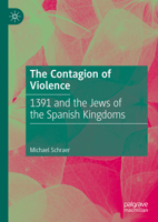 The Contagion of Violence: 1391 and the Jews of the Spanish Kingdoms. 3031773306 Book Cover