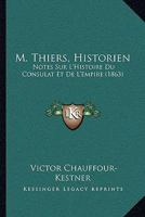 M. Thiers, Historien: Notes Sur L'Histoire Du Consulat Et De L'Empire (1863) 1120426553 Book Cover