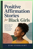 Positive Affirmation Stories for Black Girls: Uplifting Tales That Build Confidence, Self-Love, and Celebrate Identity in Young Minds B0H1GSCRF2 Book Cover