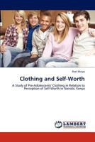 Clothing and Self-Worth: A Study of Pre-Adolescents' Clothing in Relation to Perception of Self-Worth in Nairobi, Kenya 3846517291 Book Cover