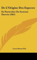 De L'Origine Des Especes: En Particulier Du Systeme Darwin (1865) 1160403597 Book Cover