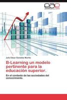B-Learning Un Modelo Pertinente Para La Educacion Superior. 3659010197 Book Cover