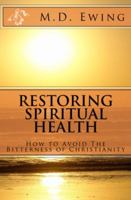 Restoring Spiritual Health: How To Avoid The Bitterness of Christianity 0985549025 Book Cover