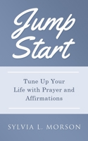 JUMP START: Tune Up Your Life with Prayer and Affirmations 1737669803 Book Cover