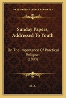 Sunday Papers: Addressed to Youth: On the Importance of Practical Religion [Signed M.A.] 1120717744 Book Cover