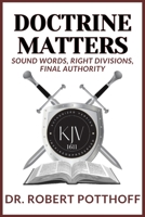 Doctrine Matters: Sound Words. Right Divisions. Final Authority. B0F9DBJB6G Book Cover