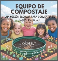 Equipo De Compostaje: Una Misión Escolar Para Convertir El "Asco" En "Guau" (Serie Club de Protectores del Planeta) (Spanish Edition) B0GCFT9C6H Book Cover