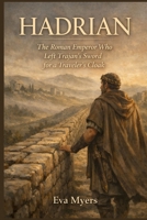 Hadrian: The Roman Emperor Who Left Trajan's Sword for a Traveler's Cloak B0H8GWJZK4 Book Cover