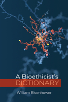 A Bioethicist's Dictionary 1666705128 Book Cover