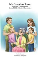 My Grandma Rose: Alzheimer's and Dementia from a Middle Schooler's Perspective 1539913724 Book Cover