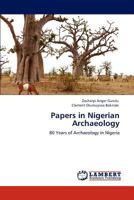 Papers in Nigerian Archaeology: 80 Years of Archaeology in Nigeria 3848422093 Book Cover