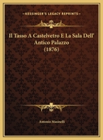 Il Tasso a Castelvetro E La Sala Dell'antico Palazzo (Classic Reprint) 1173239235 Book Cover