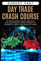 Day Trade Crash Course: An ultimate guide to quickly understand profit generating day trading techniques and strategies to create a real income for traders B089CSGDCG Book Cover