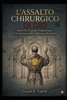 L'Assalto Chirurgico di Dio: Padre Pio, l'Unione Trasformante e l'Architettura della Sofferenza Redentiva (Italian Edition) B0GV9738PM Book Cover