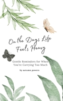 On the Days Life Feels Heavy: Gentle Reminders for When You’re Carrying Too Much (The On the Days It Feels Heavy Series) B0GM647FYM Book Cover