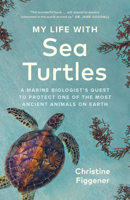 My Life with Sea Turtles: A Marine Biologist’s Quest to Protect One of the Most Ancient Animals on Earth 1778402895 Book Cover