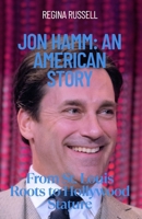 JON HAMM: AN AMERICAN STORY: From St. Louis Roots to Hollywood Stature (BIOGRAPHIES OF FAMOUS HISTORICAL FIGURES FROM THE 19TH CENTURY TILL NOW) B0F66P232T Book Cover