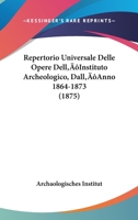 Repertorio Universale Delle Opere Dell'Instituto Archeologico, Dall'Anno 1864-1873 (1875) 1437080537 Book Cover