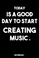 TODAY IS A GOOD DAY TO START CREATING MUSIC: lined book/journal gift ; 6" x 9" ( 120 pages ) Daily Checklist Productivity Journal. 165178258X Book Cover