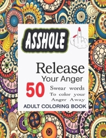 ASSHOLE RELEASE YOUR ANGER SWEAR WORD ADULT COLORING BOOK: 50 Swear Words To Color Your Anger Away B08CMYCDR2 Book Cover