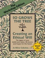 The Workshop Edition of SO GROWS THE TREE - Creating an Ethical Will - The legacy of your beliefs and values, life lessons and hopes for the future 0966185188 Book Cover