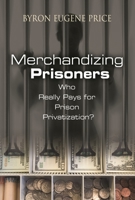 Merchandizing Prisoners: Who Really Pays for Prison Privatization? 0275987388 Book Cover