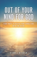 Out Of Your Mind For God: Eight Ways To Deepen Your Connection With The Divine 0964034786 Book Cover